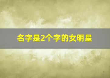 名字是2个字的女明星