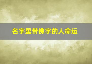 名字里带佛字的人命运