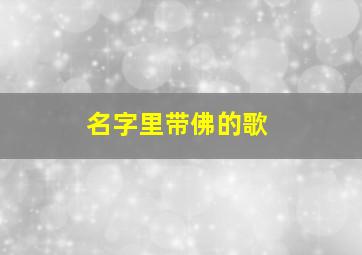 名字里带佛的歌