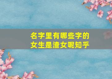 名字里有哪些字的女生是渣女呢知乎