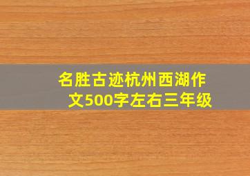 名胜古迹杭州西湖作文500字左右三年级