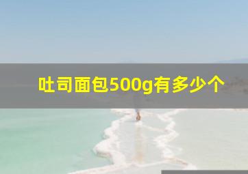 吐司面包500g有多少个