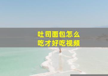 吐司面包怎么吃才好吃视频