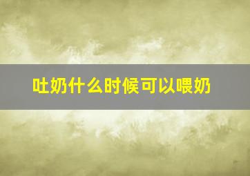 吐奶什么时候可以喂奶