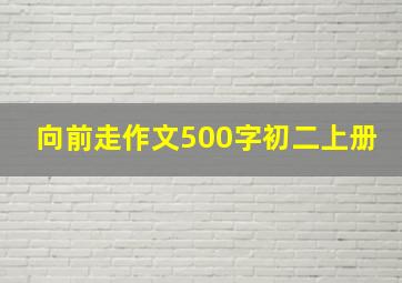 向前走作文500字初二上册