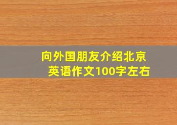 向外国朋友介绍北京英语作文100字左右