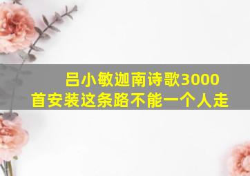 吕小敏迦南诗歌3000首安装这条路不能一个人走