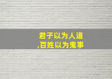 君子以为人道,百姓以为鬼事