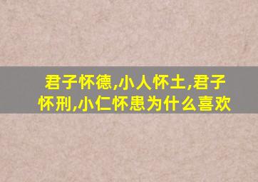 君子怀德,小人怀土,君子怀刑,小仁怀患为什么喜欢