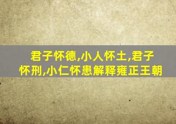 君子怀德,小人怀土,君子怀刑,小仁怀患解释雍正王朝