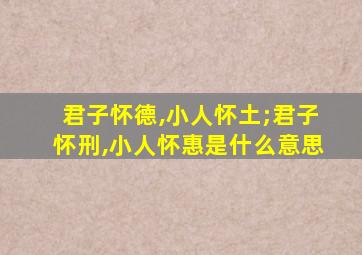 君子怀德,小人怀土;君子怀刑,小人怀惠是什么意思