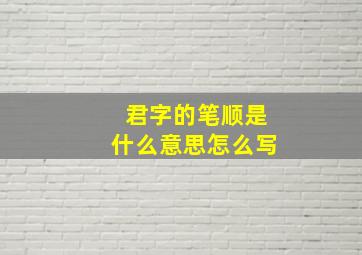 君字的笔顺是什么意思怎么写