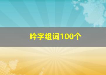 吟字组词100个