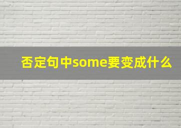 否定句中some要变成什么