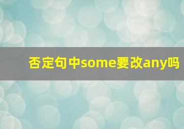 否定句中some要改any吗