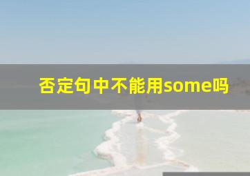 否定句中不能用some吗