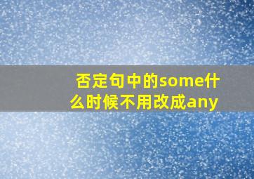 否定句中的some什么时候不用改成any