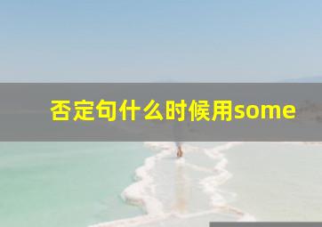 否定句什么时候用some