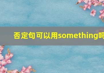 否定句可以用something吗