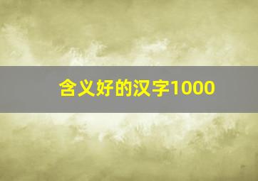 含义好的汉字1000