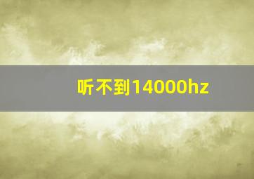 听不到14000hz