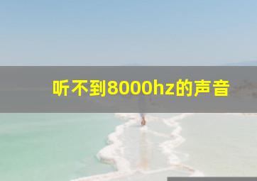 听不到8000hz的声音