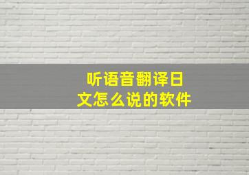 听语音翻译日文怎么说的软件