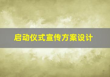 启动仪式宣传方案设计