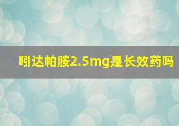 吲达帕胺2.5mg是长效药吗