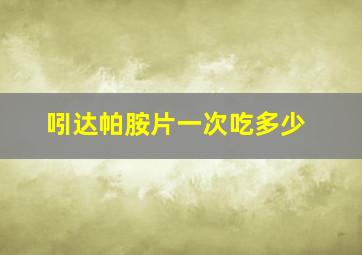 吲达帕胺片一次吃多少