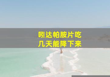 吲达帕胺片吃几天能降下来