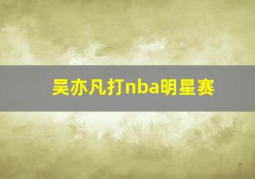 吴亦凡打nba明星赛