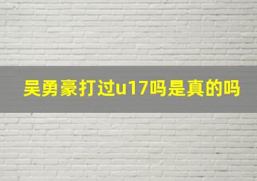 吴勇豪打过u17吗是真的吗