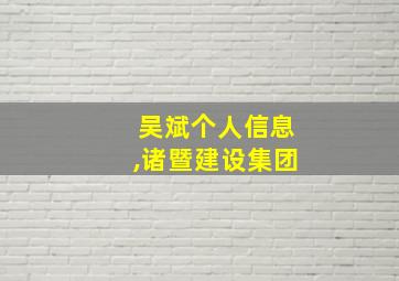 吴斌个人信息,诸暨建设集团