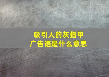 吸引人的灰指甲广告语是什么意思