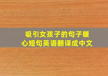 吸引女孩子的句子暖心短句英语翻译成中文