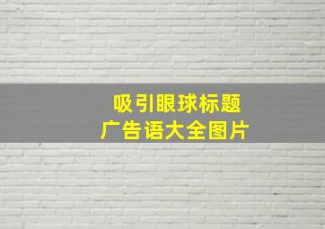 吸引眼球标题广告语大全图片