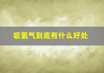 吸氢气到底有什么好处