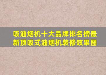 吸油烟机十大品牌排名榜最新顶吸式油烟机装修效果图