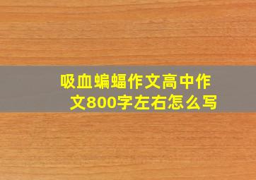 吸血蝙蝠作文高中作文800字左右怎么写