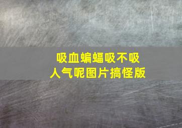 吸血蝙蝠吸不吸人气呢图片搞怪版