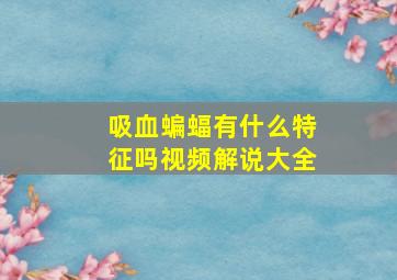 吸血蝙蝠有什么特征吗视频解说大全