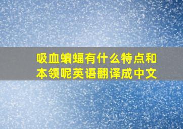 吸血蝙蝠有什么特点和本领呢英语翻译成中文