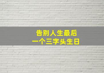 告别人生最后一个三字头生日