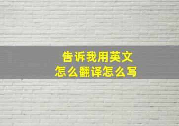 告诉我用英文怎么翻译怎么写