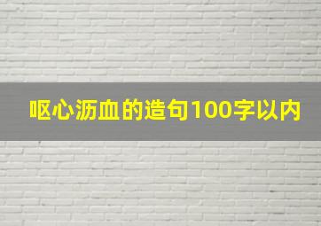 呕心沥血的造句100字以内