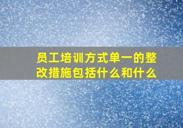 员工培训方式单一的整改措施包括什么和什么