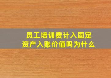 员工培训费计入固定资产入账价值吗为什么