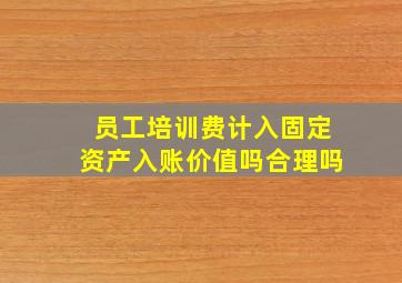 员工培训费计入固定资产入账价值吗合理吗