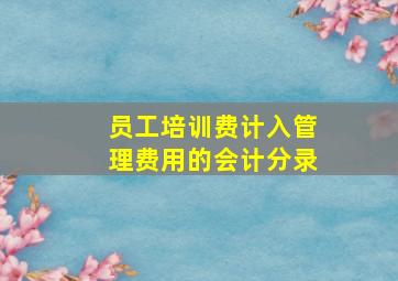 员工培训费计入管理费用的会计分录